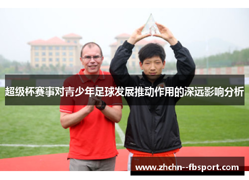 超级杯赛事对青少年足球发展推动作用的深远影响分析 超级杯赛事对青少年足球发展推动作用的深远影响分析