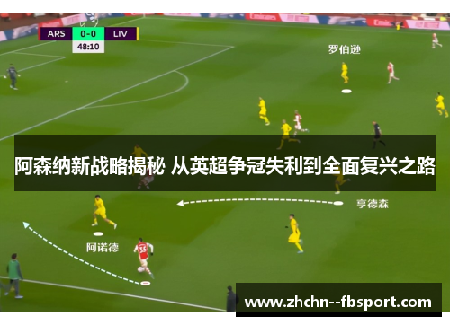 阿森纳新战略揭秘 从英超争冠失利到全面复兴之路 阿森纳新战略揭秘 从英超争冠失利到全面复兴之路
