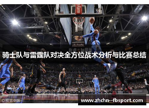 骑士队与雷霆队对决全方位战术分析与比赛总结