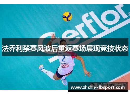 法乔利禁赛风波后重返赛场展现竞技状态