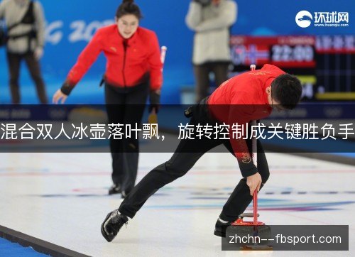混合双人冰壶落叶飘，旋转控制成关键胜负手
